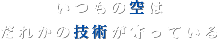 いつもの空はだれかの技術が守っている